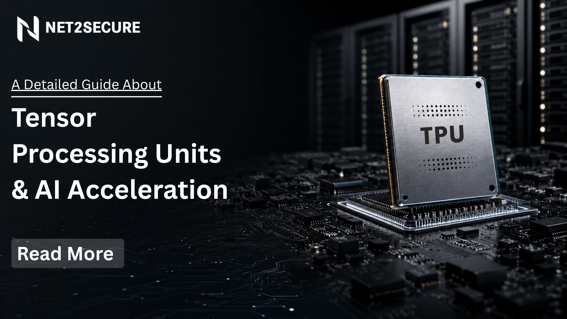 A Detailed Guide About Tensor Processing Units &amp; AI Acceleration
